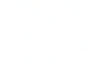 WINDOW CLEANING PRESSURE CLEANING HOUSE MAINTENANCE DOMESTIC AND COMMERCIAL CLEANING YARD AND GARDENING MAINTENANCE